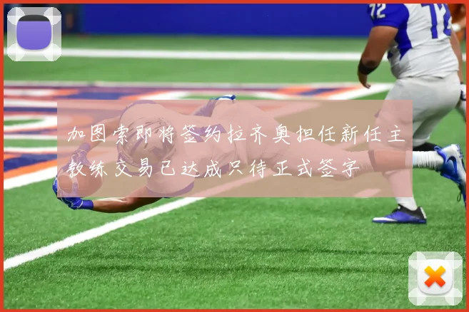 加图索即将签约拉齐奥担任新任主教练交易已达成只待正式签字